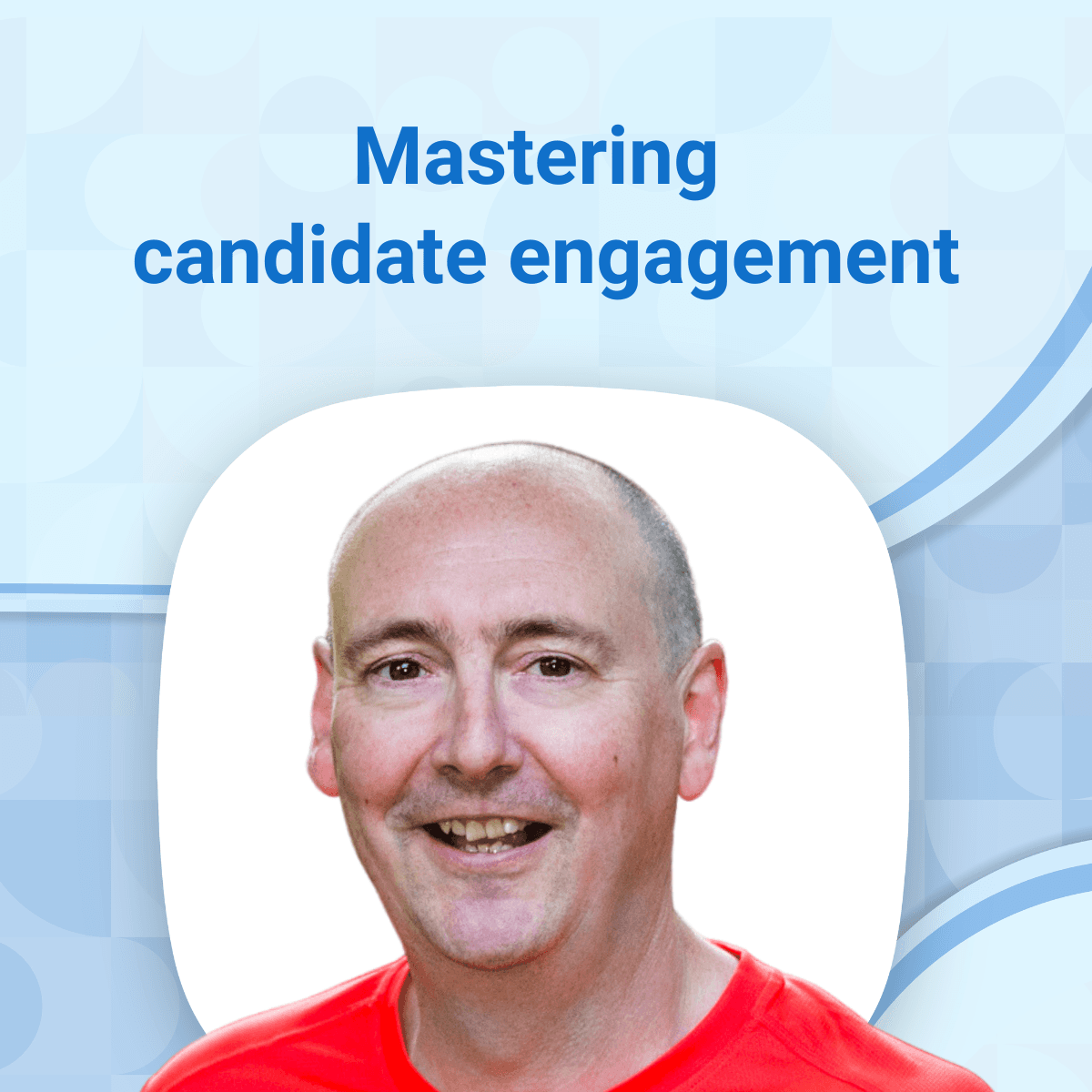 Mastering candidate engagement in recruitment: Expert strategies from Steve Ackroyd