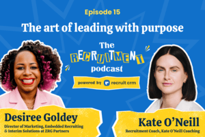 The Recruitment Podcast EP 15: Desiree Goldey on leading with purpose
