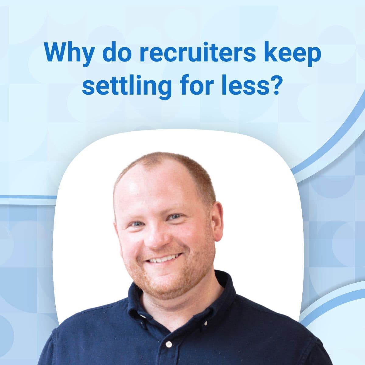 Breaking the cycle: Recruitment expert James Vizor reveals why so many recruiters settle for less