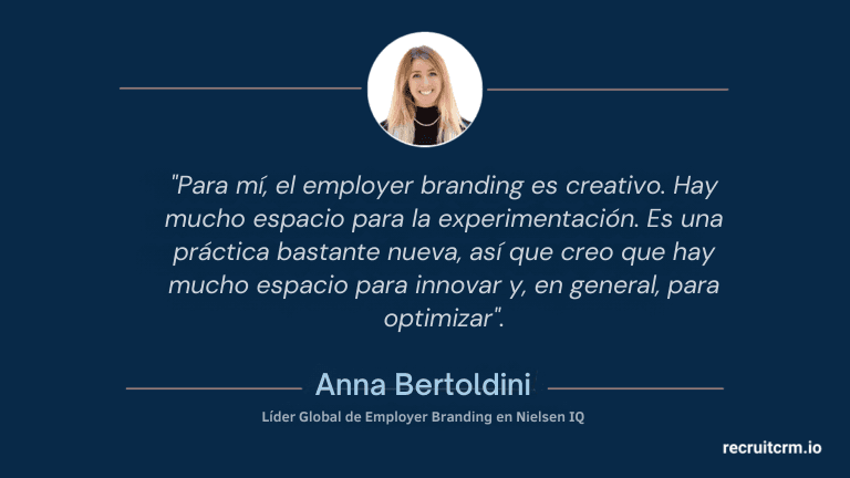 "Para mí, el employer branding es creativo. Hay mucho espacio para la experimentación. Es una práctica bastante nueva, así que creo que hay mucho espacio para innovar y, en general, para optimizar".