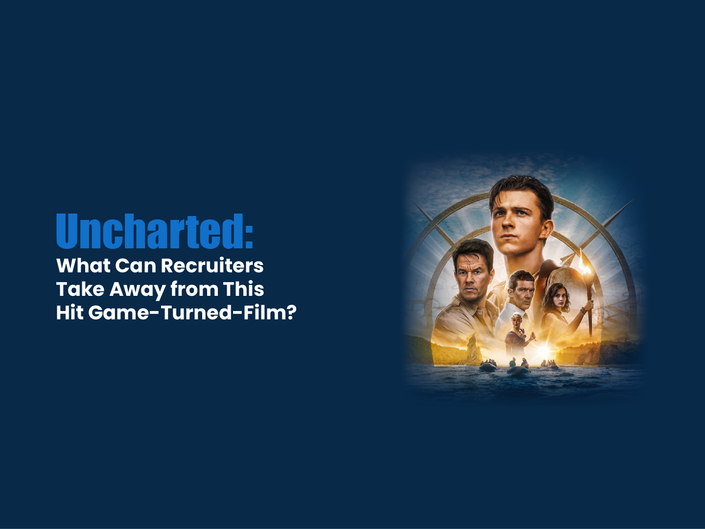 Uncharted: What Can Recruiters Take Away from this Hit Game-Turned