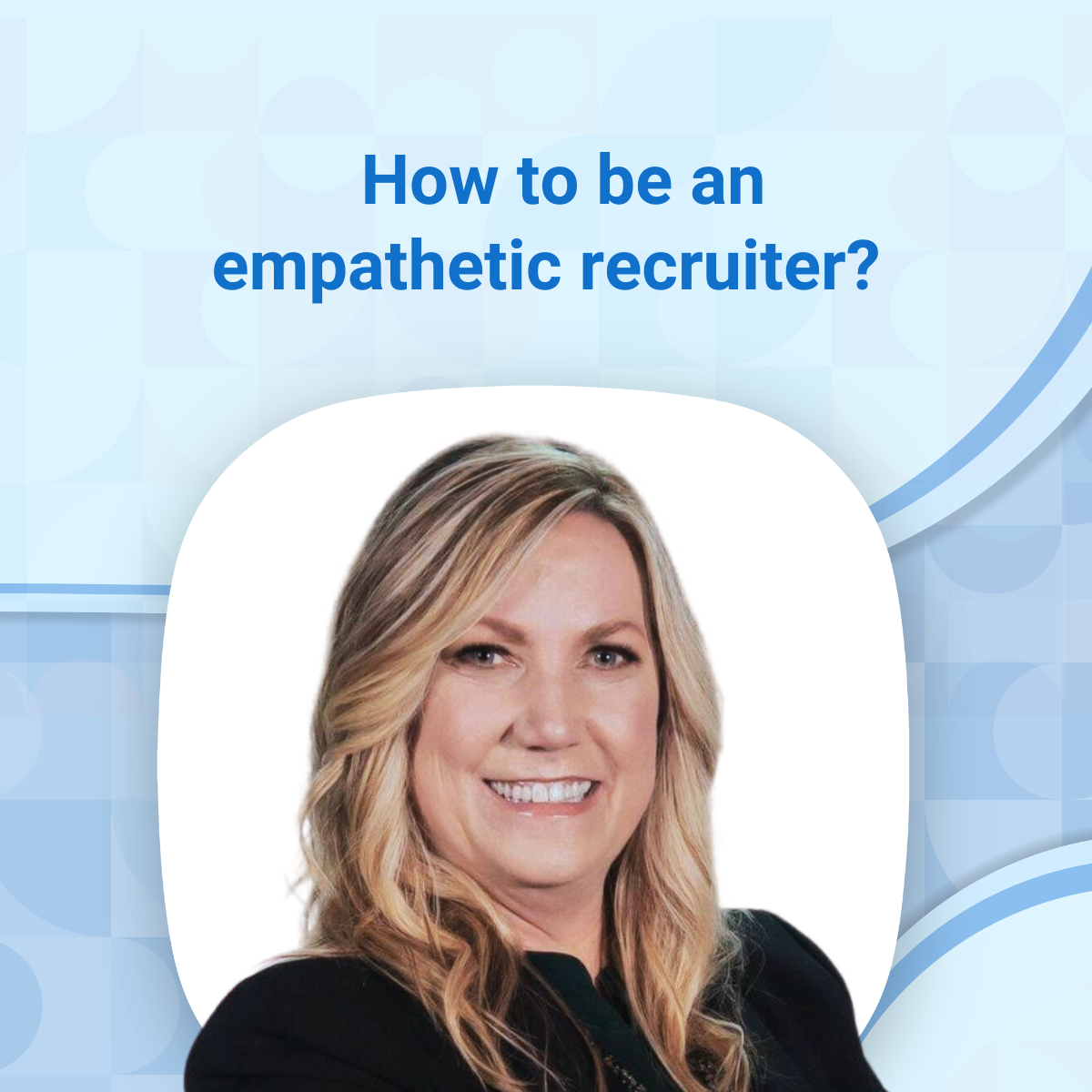 People leader Lisa Dean reveals how she became an empathetic recruiter ...