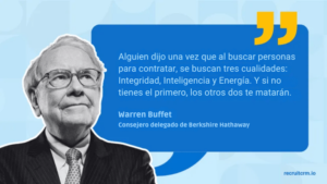 Alguien dijo una vez que al buscar personas para contratar, se buscan tres cualidades: Integridad, Inteligencia y Energía. Y si no tienes el primero, los otros dos te matarán.