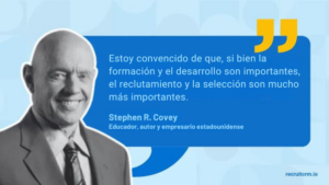 Estoy convencido de que, si bien la formación y el desarrollo son importantes, el reclutamiento y la selección son mucho más importantes.