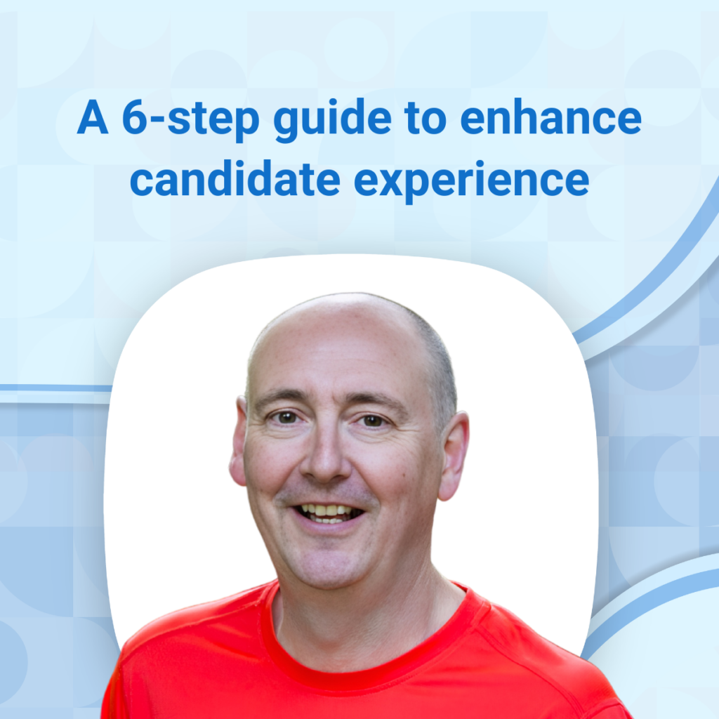 Steve Ackroyd’s 6-step guide to enhancing candidate experience in recruitment
