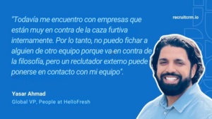 "Todavía me encuentro con empresas que están muy en contra de la caza furtiva internamente. Por lo tanto, no puedo fichar a alguien de otro equipo porque va en contra de la filosofía, pero un reclutador externo puede ponerse en contacto con mi equipo".