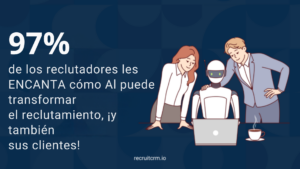 97% de los reclutadores les ENCANTA cómo Al puede transformar el reclutamiento, ¡y también sus clientes!